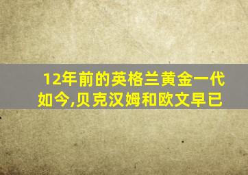 12年前的英格兰黄金一代 如今,贝克汉姆和欧文早已